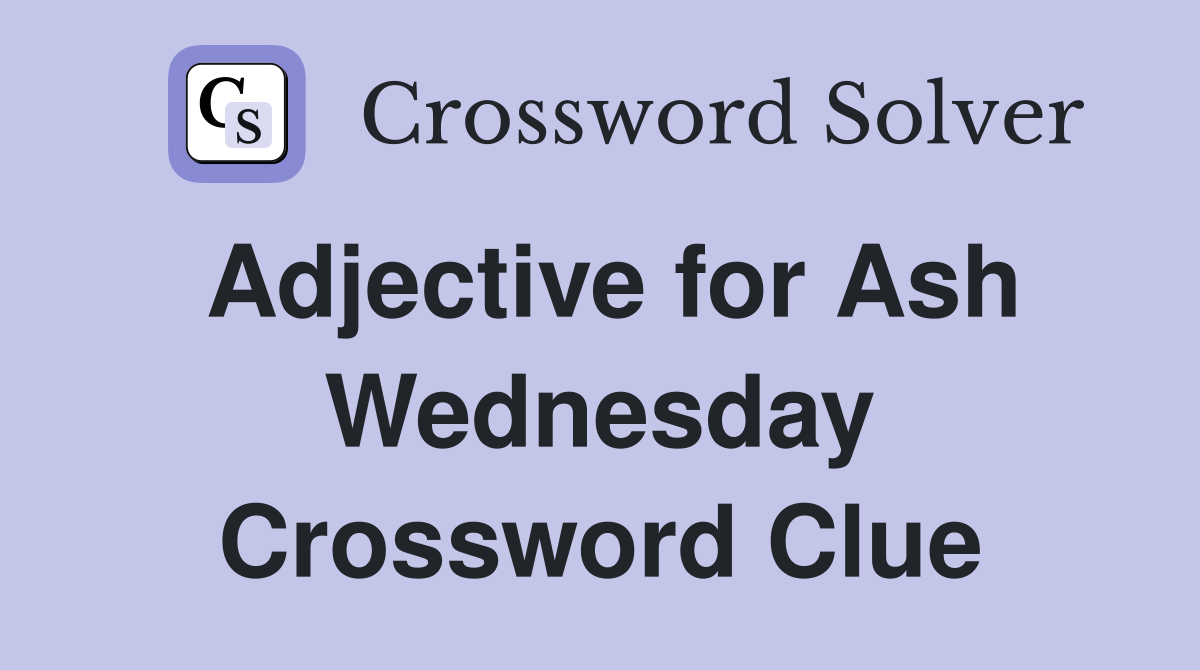 Adjective for Ash Wednesday Crossword Clue