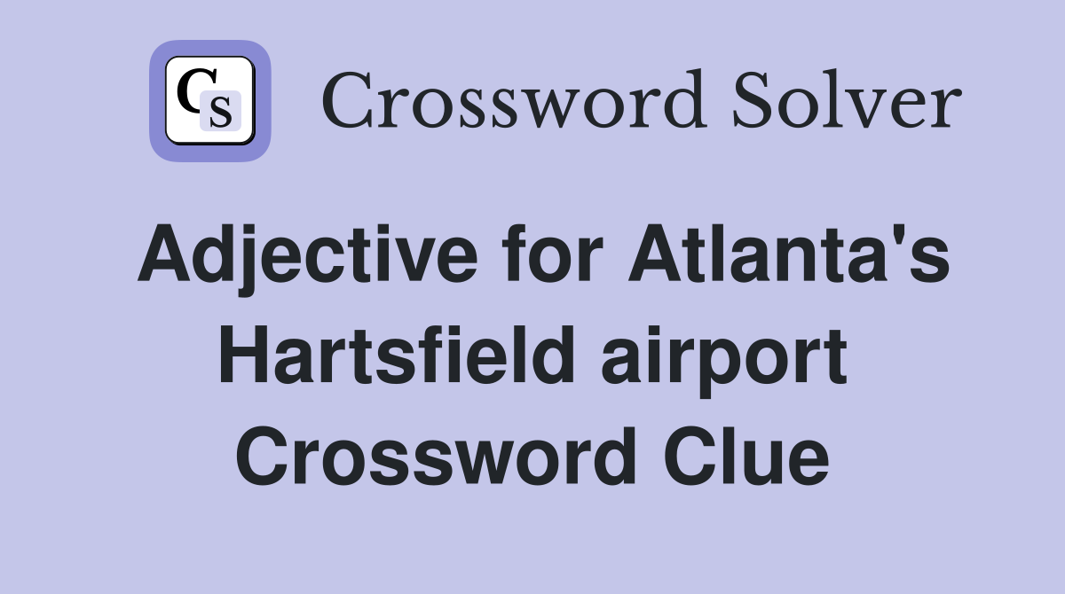 Adjective for Atlanta's Hartsfield airport Crossword Clue