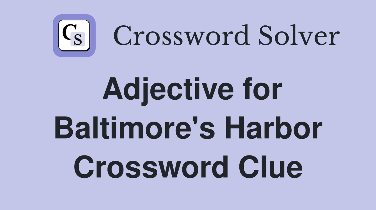 Adjective for Baltimore's Harbor Crossword Clue