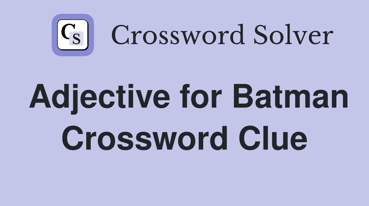 Adjective for Batman Crossword Clue