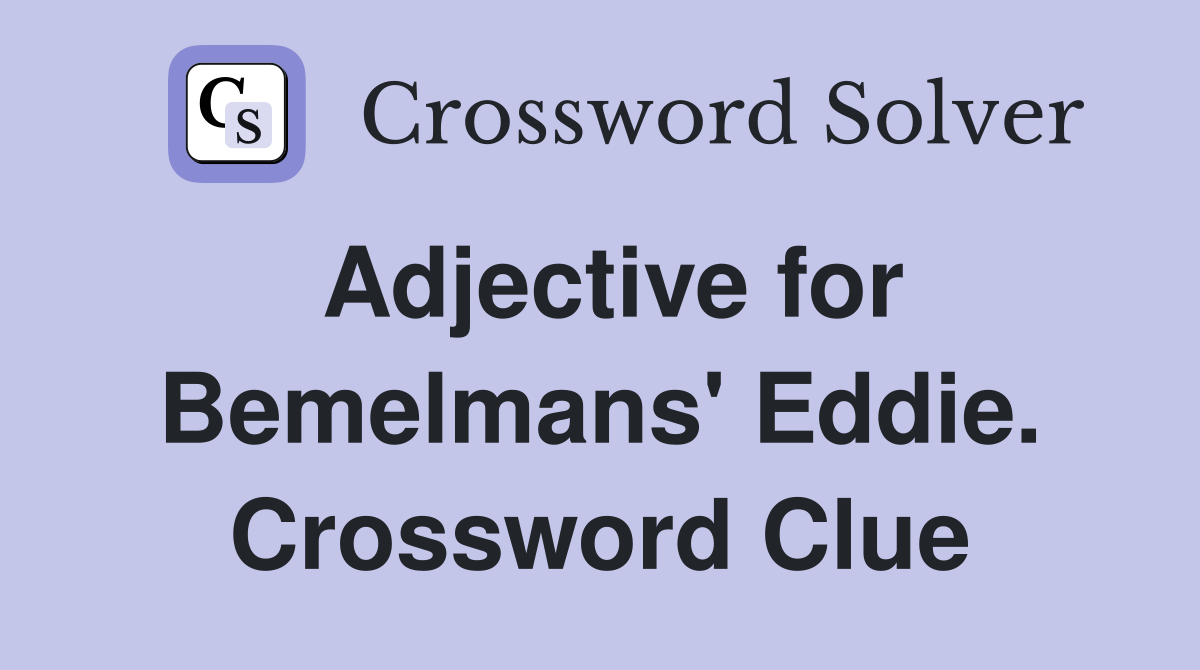 Adjective for Bemelmans' Eddie. Crossword Clue
