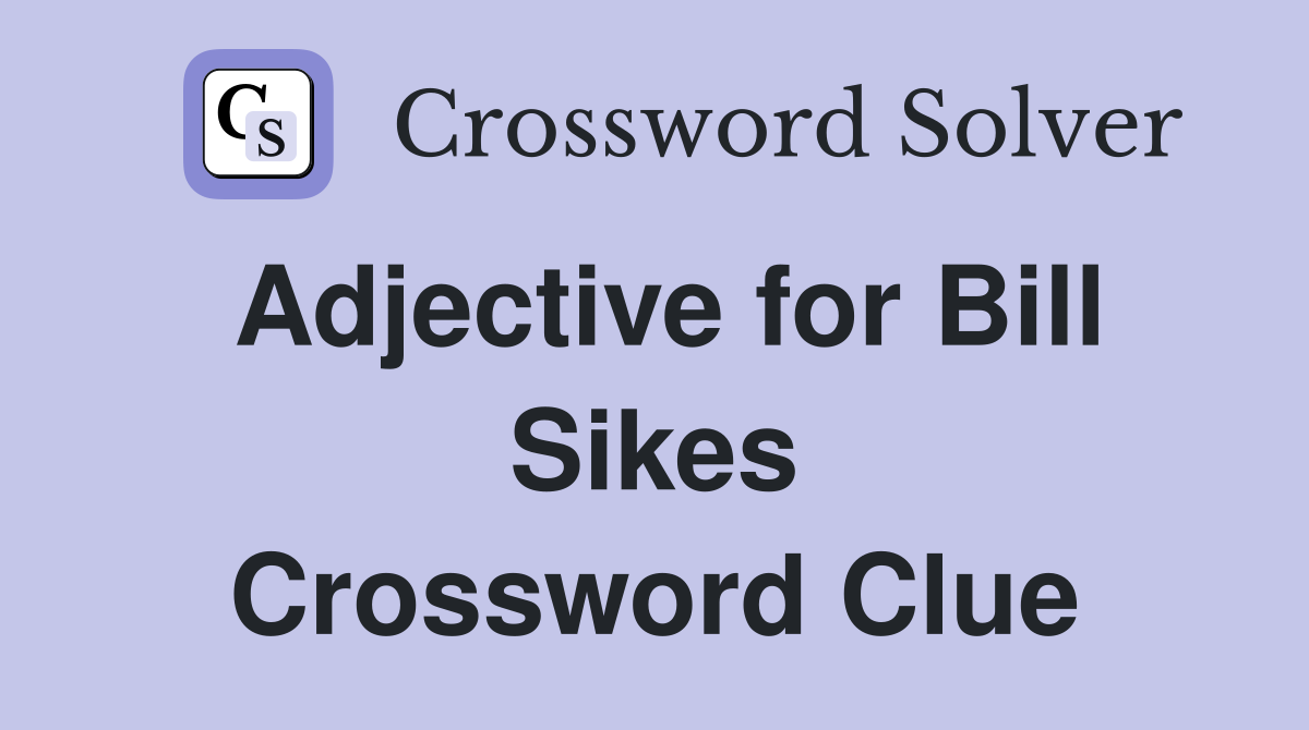 Adjective for Bill Sikes Crossword Clue