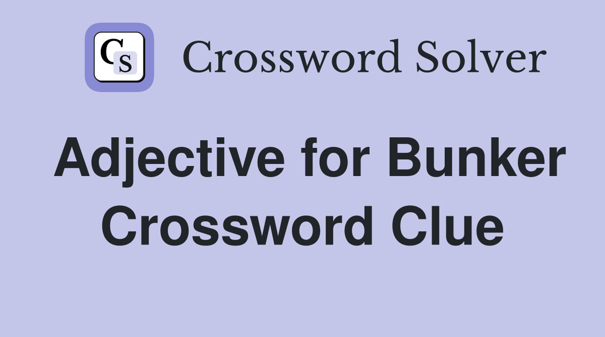 Adjective for Bunker Crossword Clue
