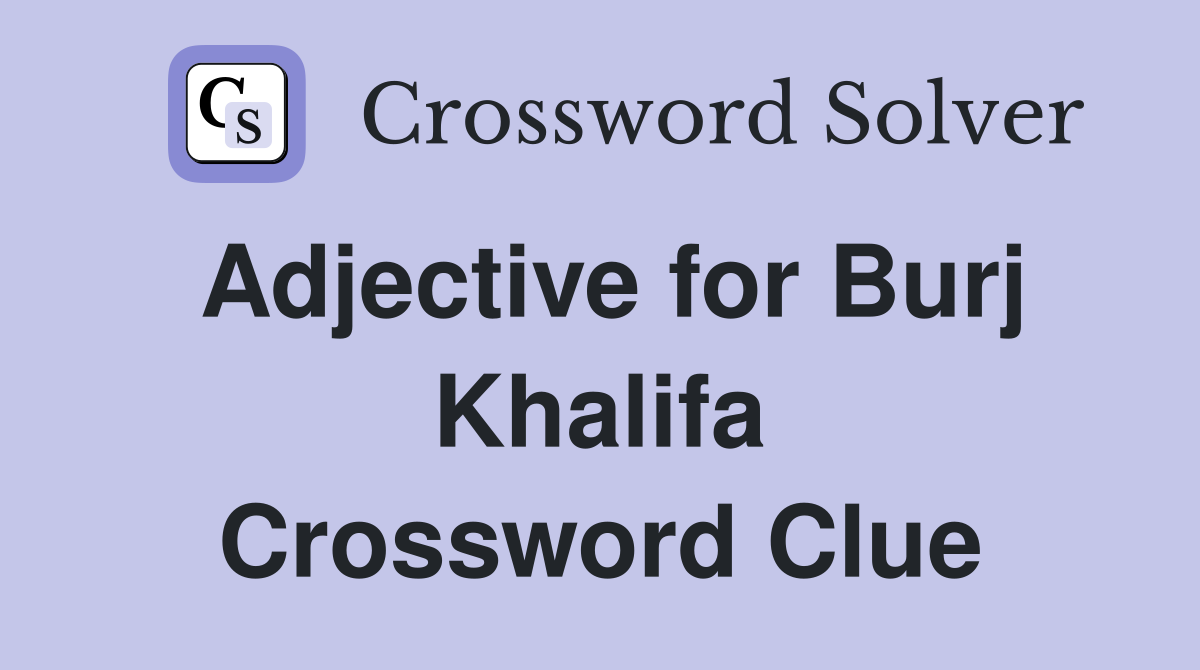 Adjective for Burj Khalifa Crossword Clue