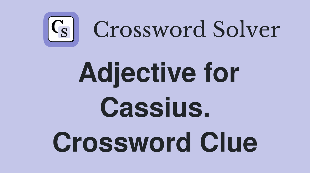 Adjective for Cassius. Crossword Clue