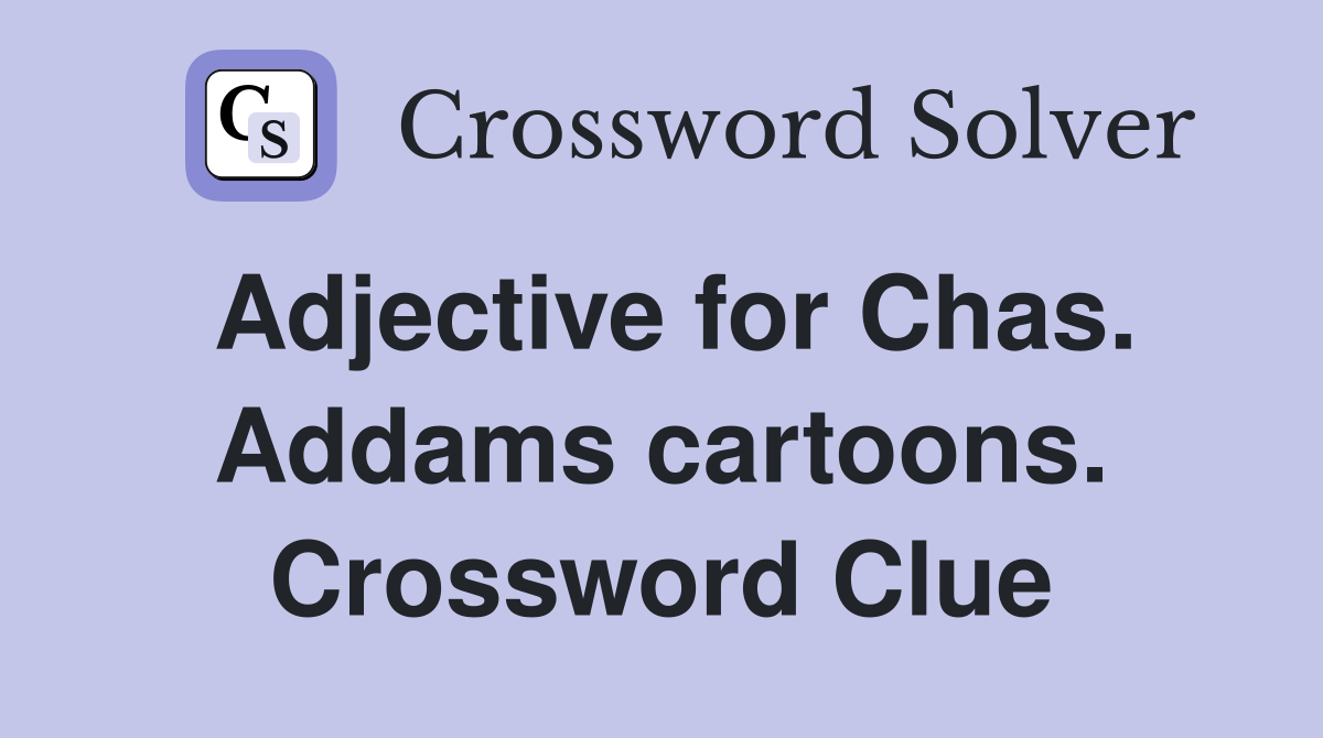 Adjective for Chas. Addams cartoons. Crossword Clue