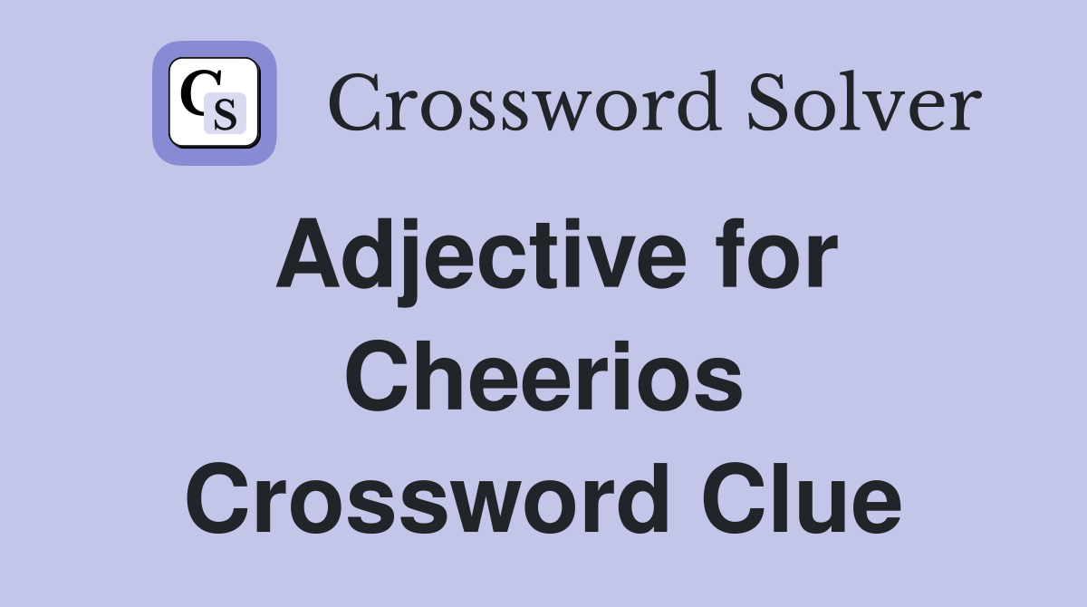 Adjective for Cheerios Crossword Clue