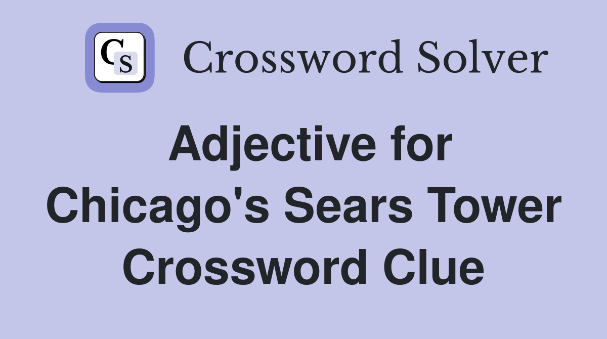 Adjective for Chicago's Sears Tower Crossword Clue