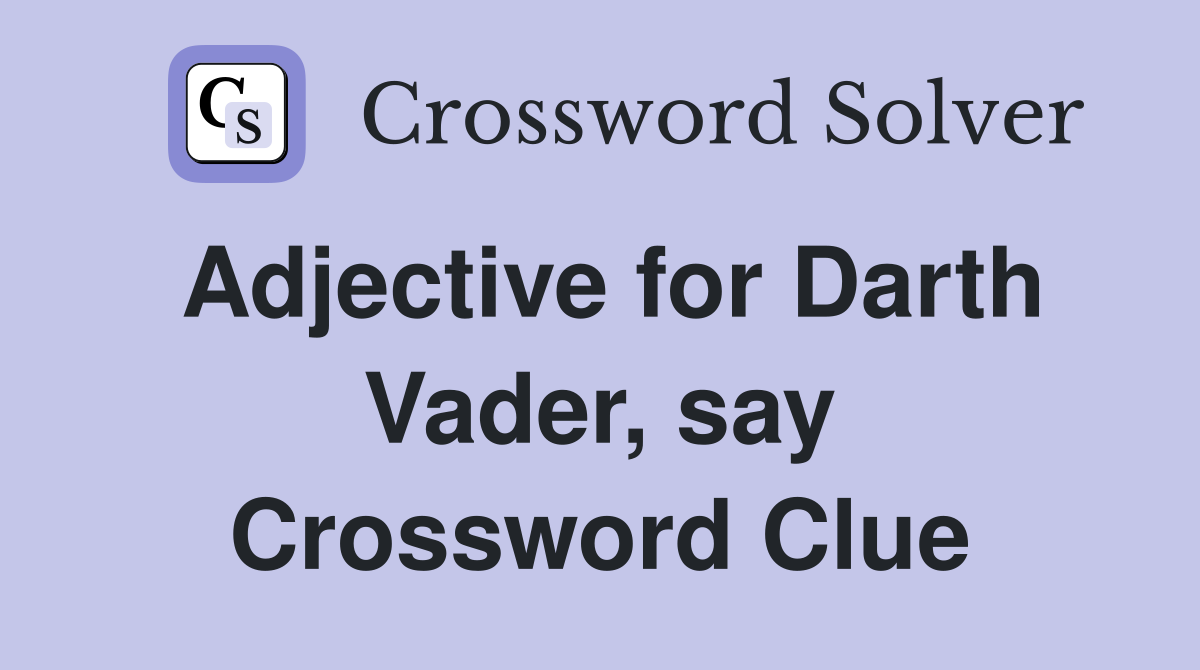 Adjective for Darth Vader, say Crossword Clue