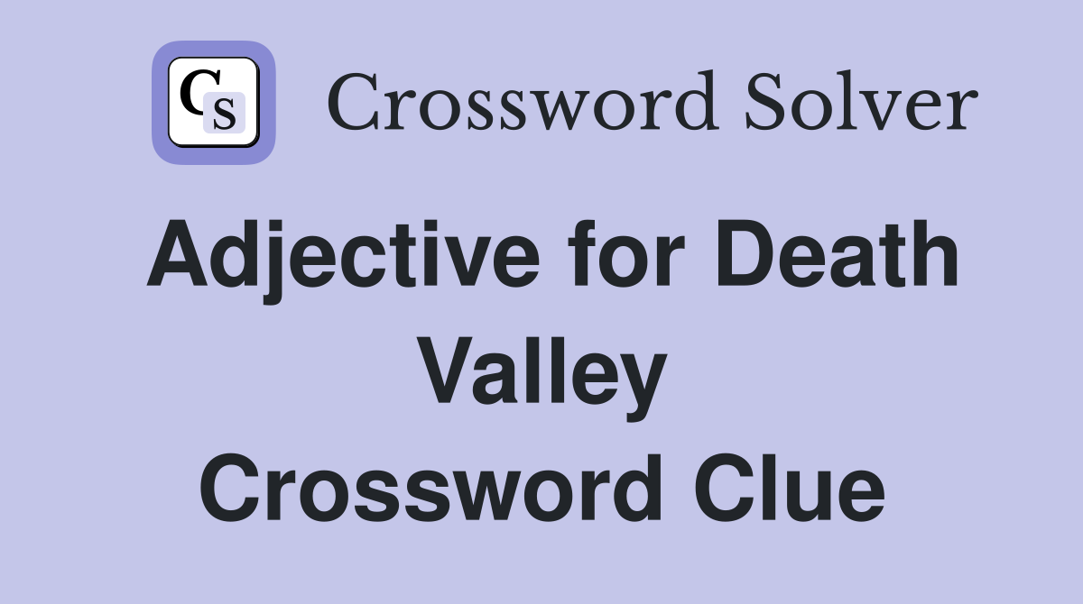 Adjective for Death Valley Crossword Clue