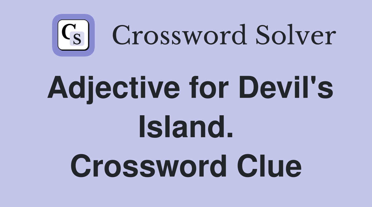 Adjective for Devil's Island. Crossword Clue