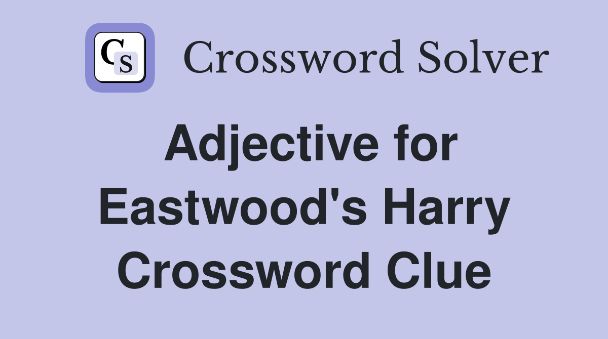 Adjective for Eastwood's Harry Crossword Clue