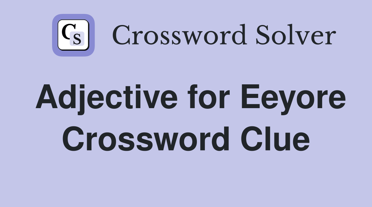 Adjective for Eeyore Crossword Clue