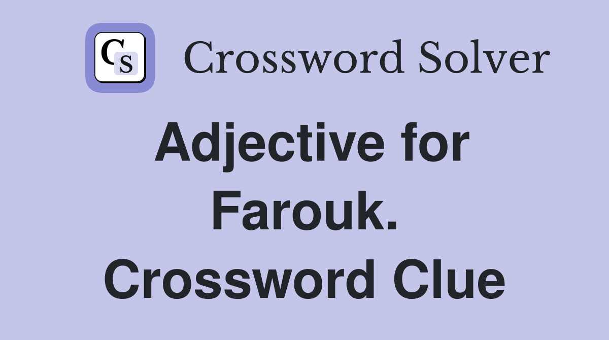 Adjective for Farouk. Crossword Clue