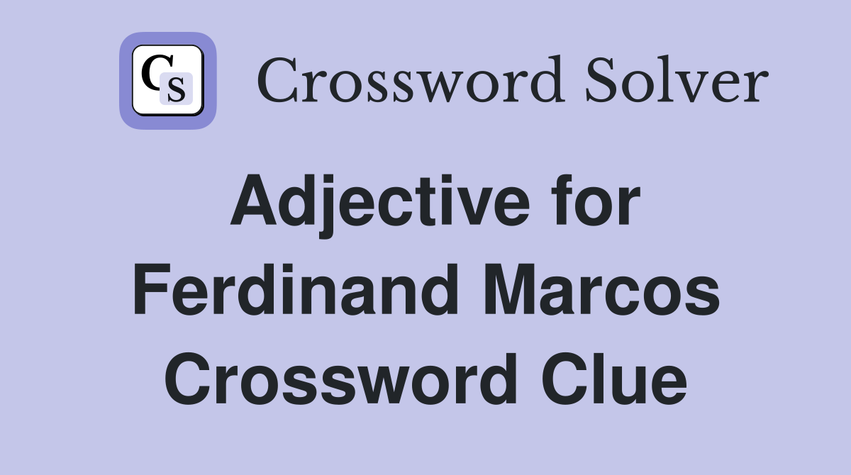 Adjective for Ferdinand Marcos Crossword Clue