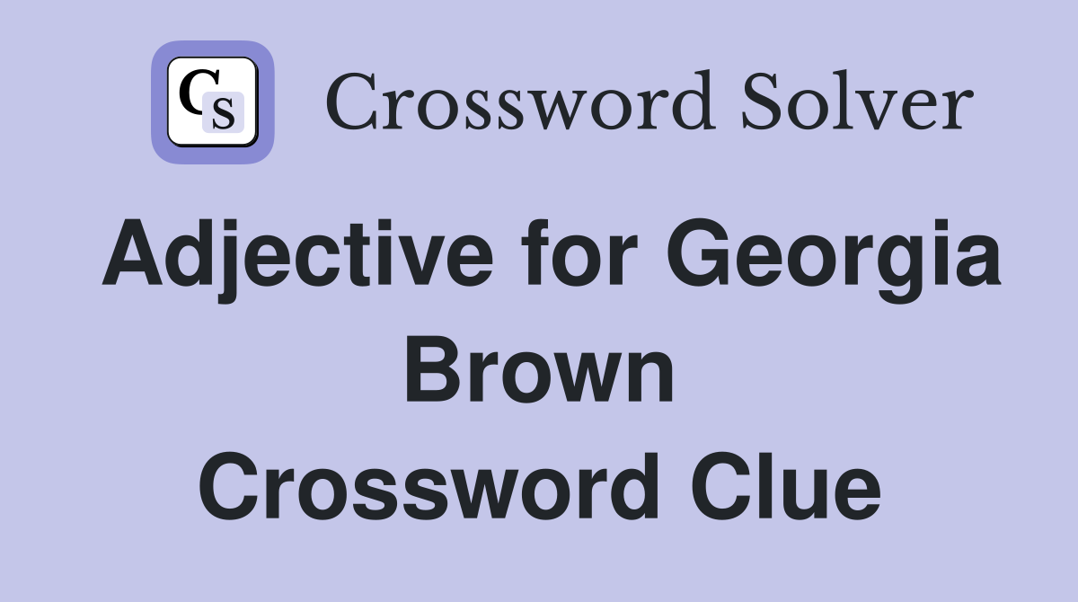 Adjective for Georgia Brown Crossword Clue