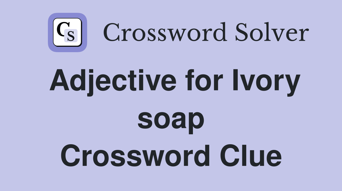 Adjective for Ivory soap Crossword Clue