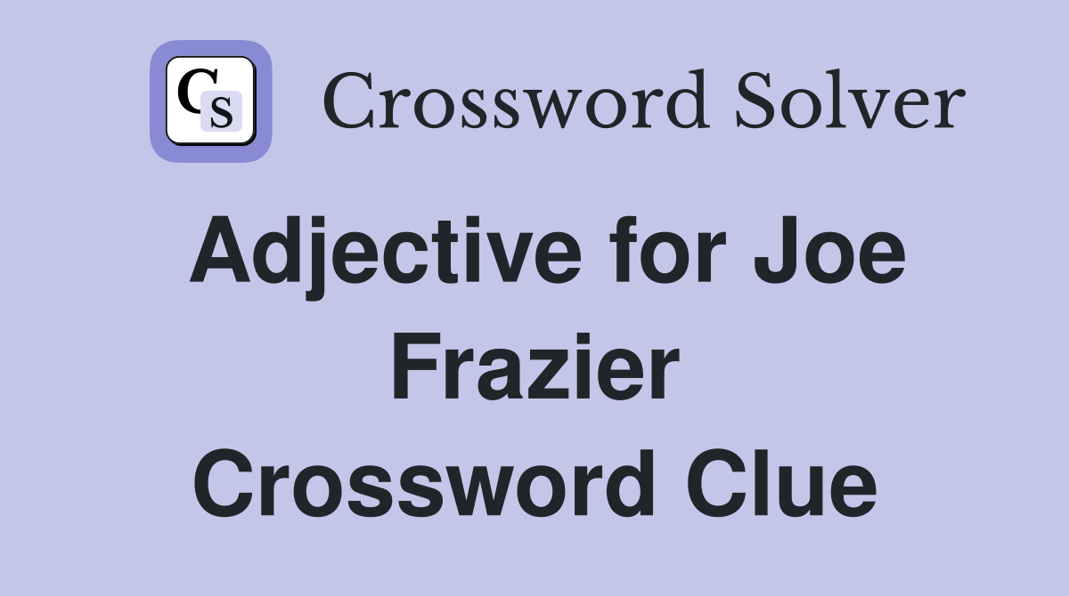 Adjective for Joe Frazier Crossword Clue