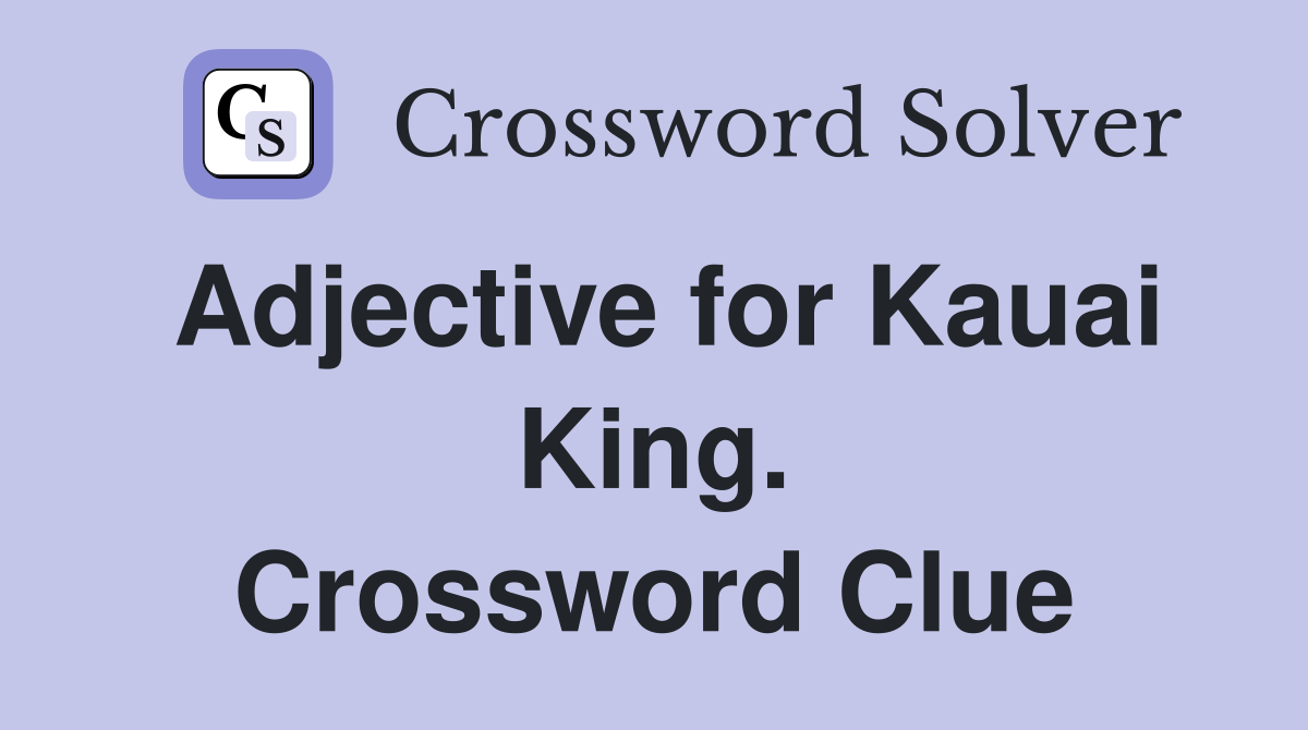 Adjective for Kauai King. Crossword Clue