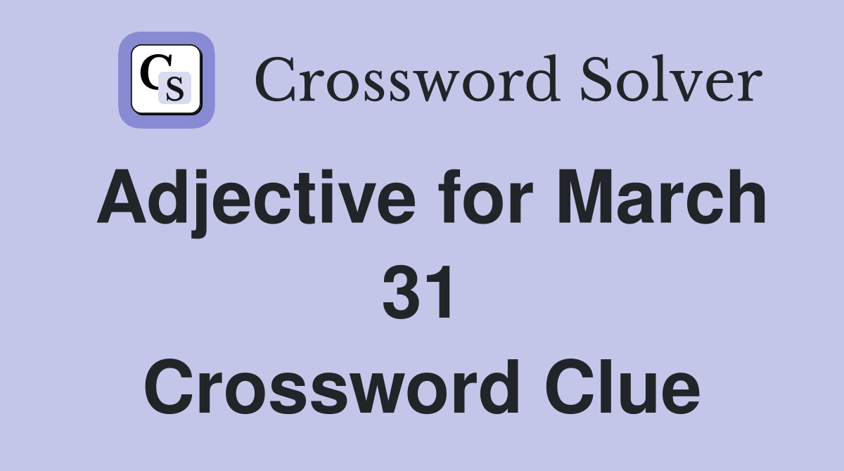 Adjective for March 31 Crossword Clue