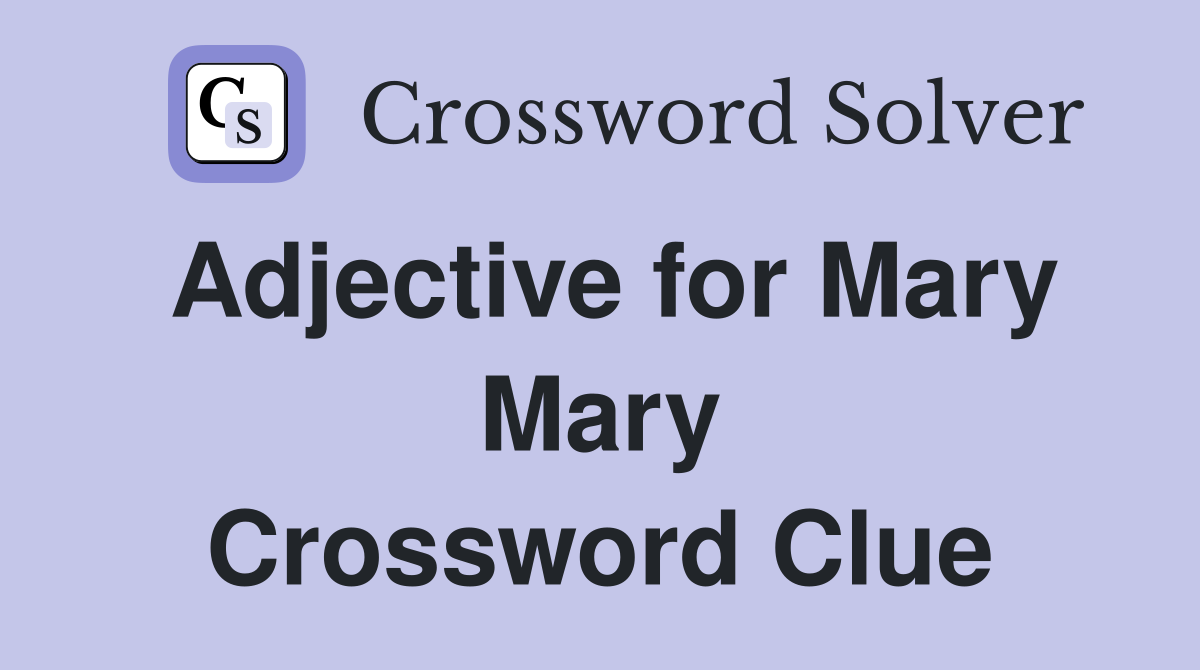 Adjective for Mary Mary Crossword Clue