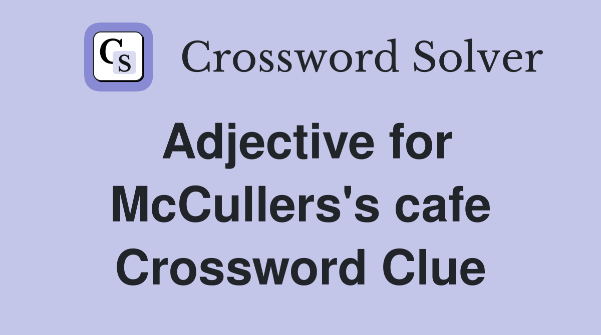 Adjective for McCullers's cafe Crossword Clue
