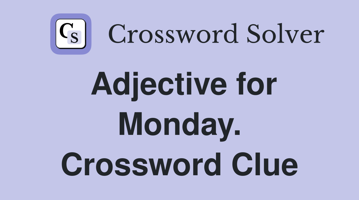 Adjective for Monday. Crossword Clue