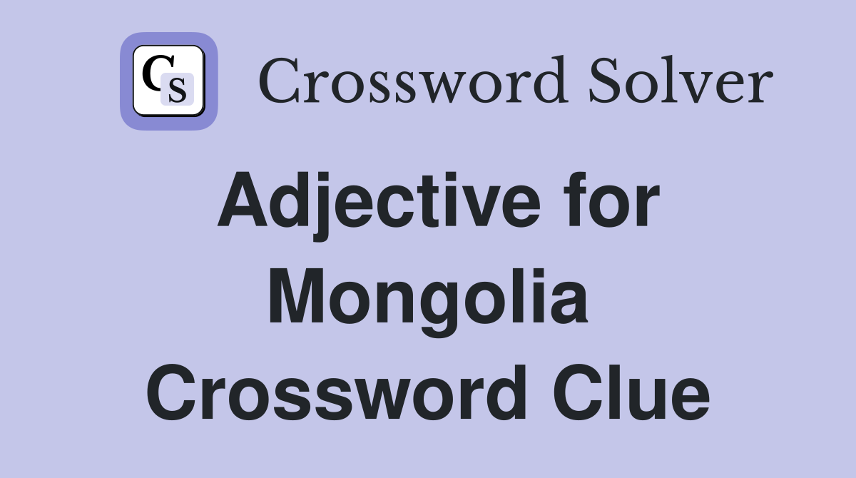 Adjective for Mongolia Crossword Clue