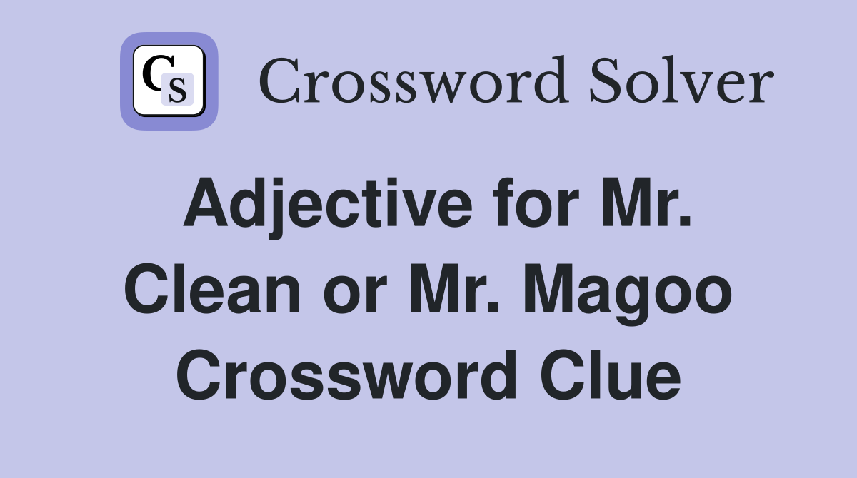 Adjective for Mr. Clean or Mr. Magoo Crossword Clue