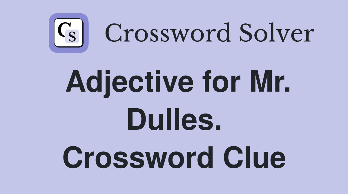 Adjective for Mr. Dulles. Crossword Clue