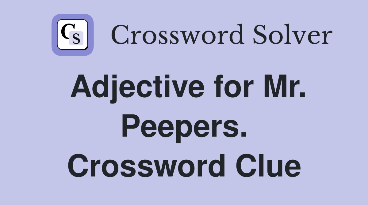 Adjective for Mr. Peepers. Crossword Clue