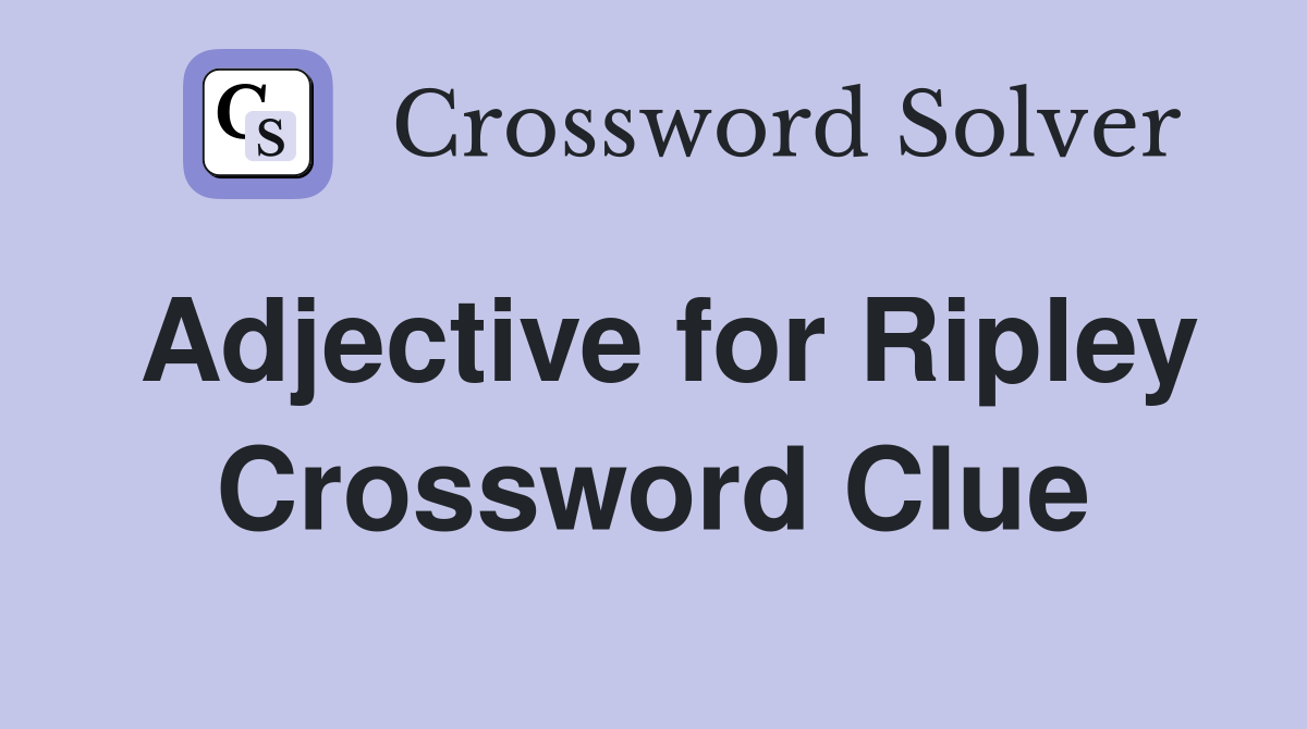 Adjective for Ripley Crossword Clue