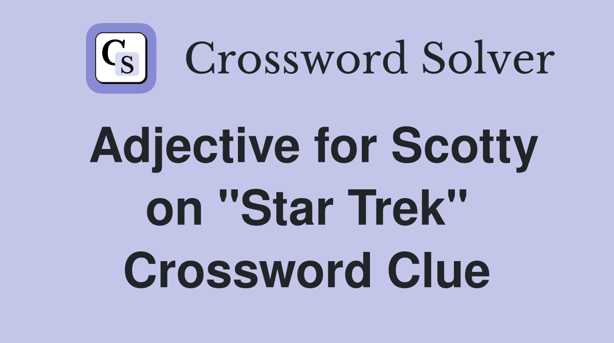 Adjective for Scotty on "Star Trek" Crossword Clue