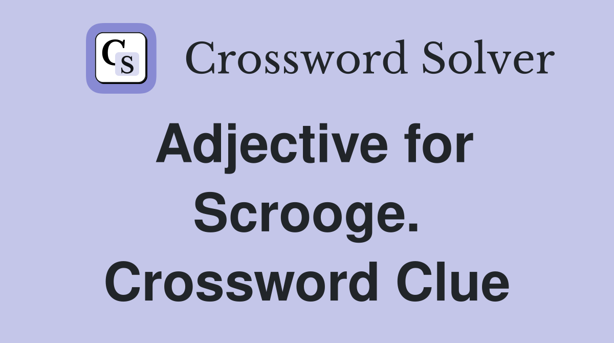 Adjective for Scrooge. Crossword Clue