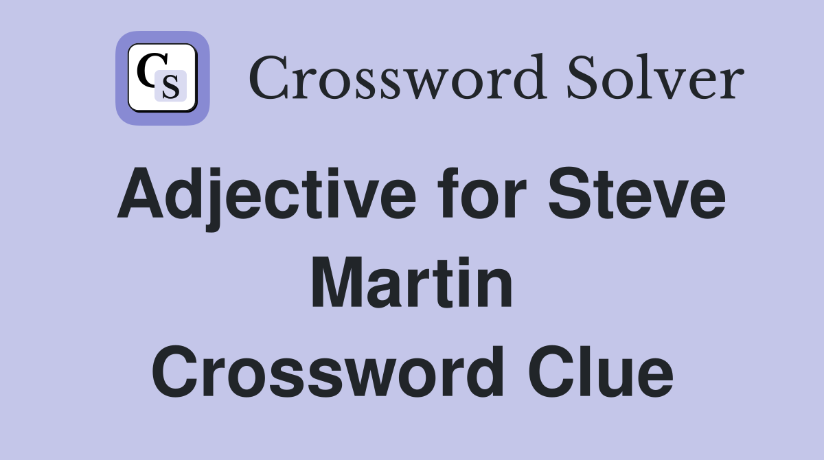 Adjective for Steve Martin Crossword Clue