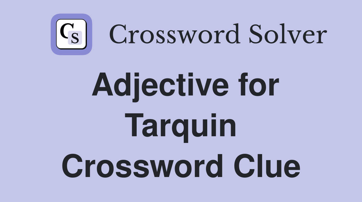 Adjective for Tarquin Crossword Clue