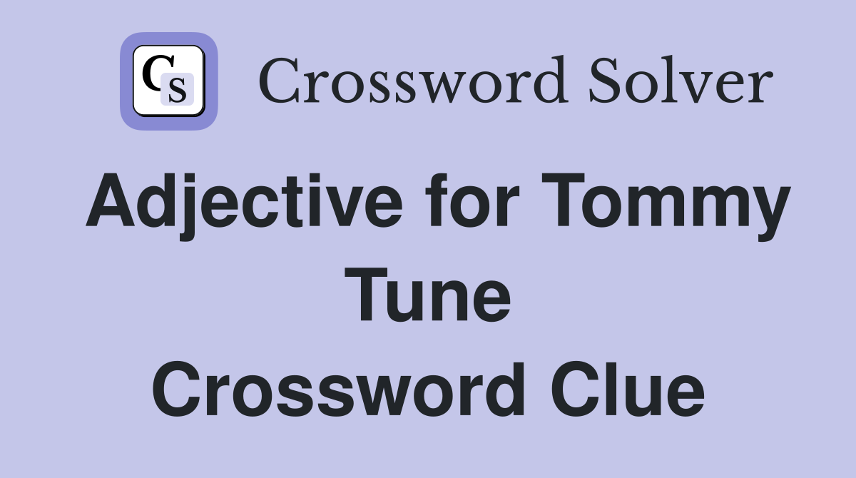 Adjective for Tommy Tune Crossword Clue