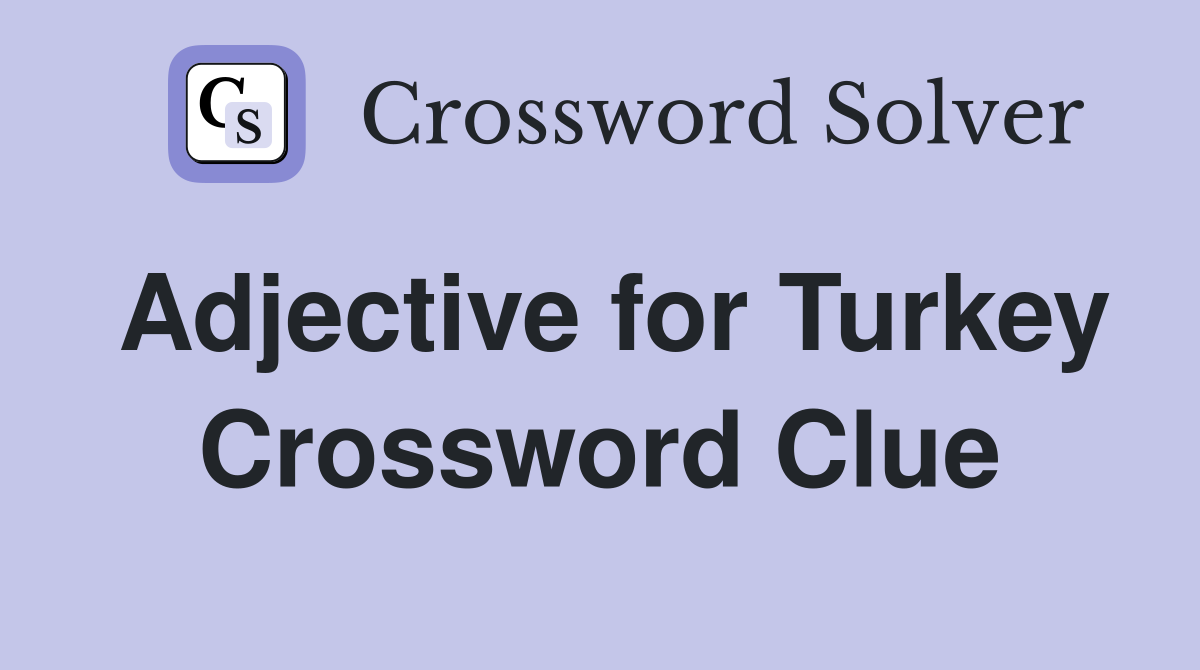 Adjective for Turkey Crossword Clue