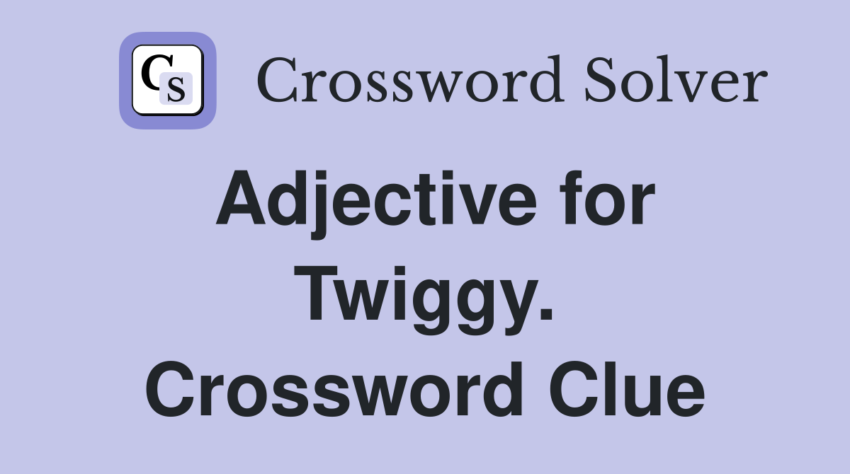 Adjective for Twiggy. Crossword Clue