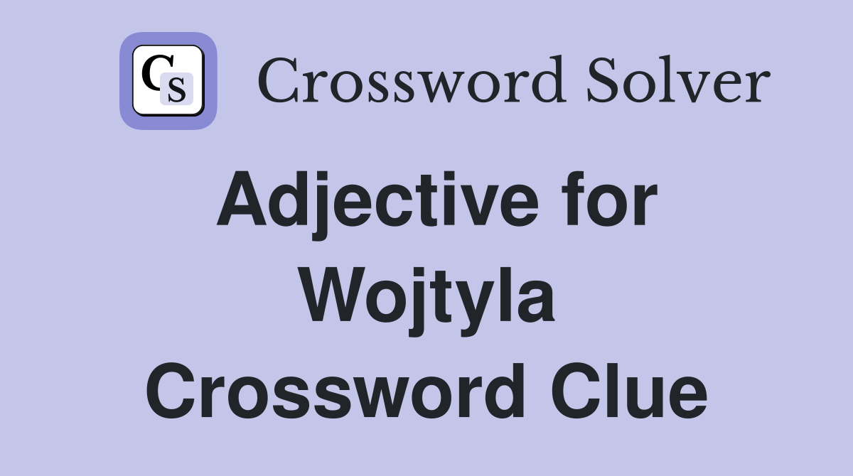 Adjective for Wojtyla Crossword Clue