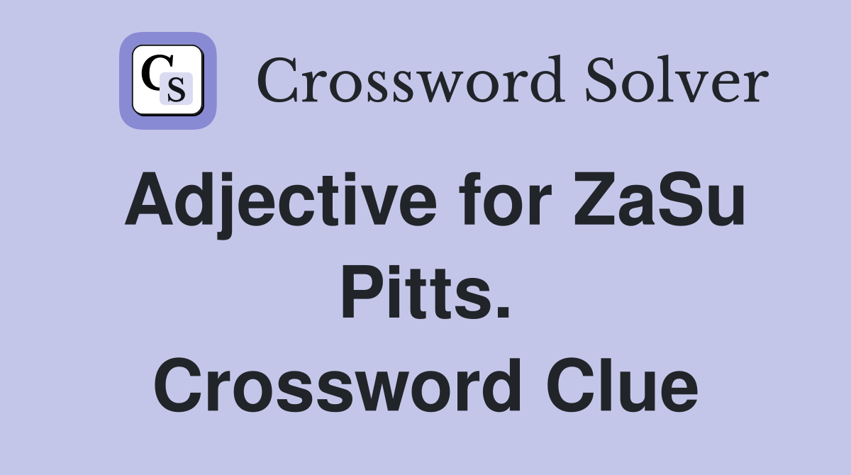 Adjective for ZaSu Pitts. Crossword Clue