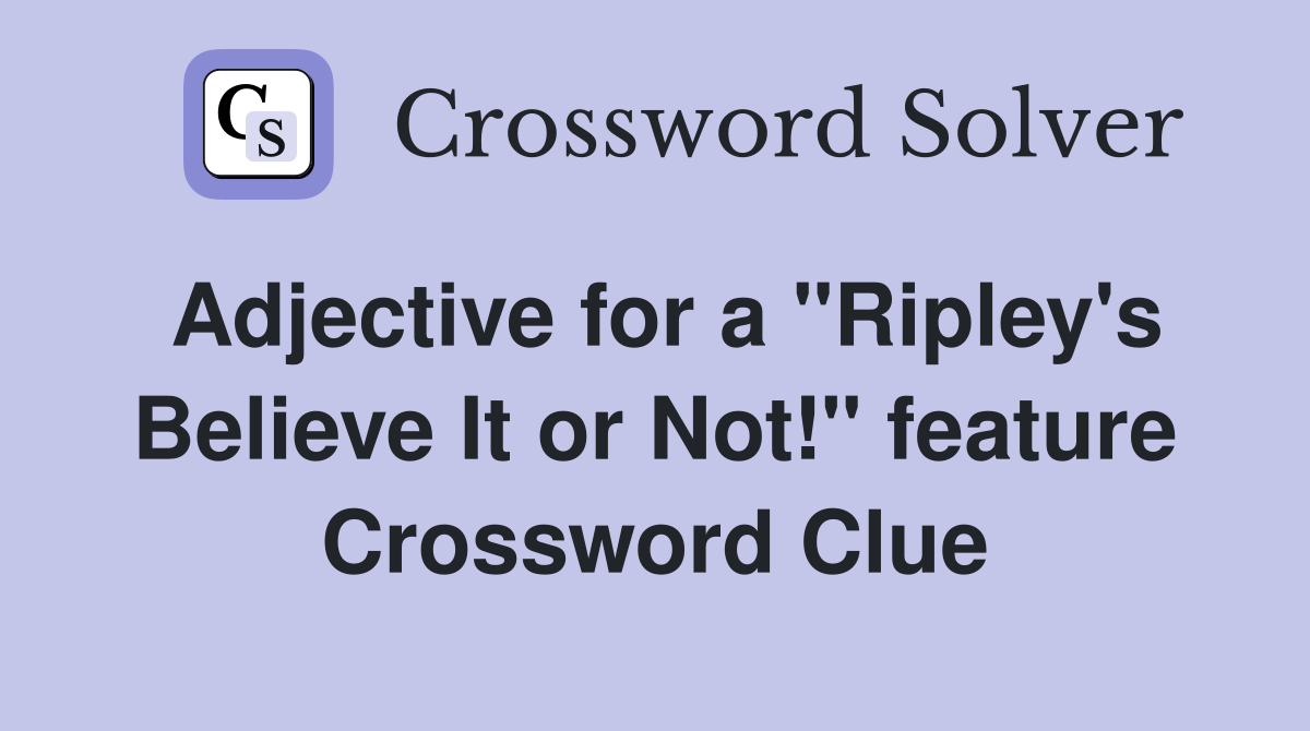 Adjective for a "Ripley's Believe It or Not!" feature Crossword Clue