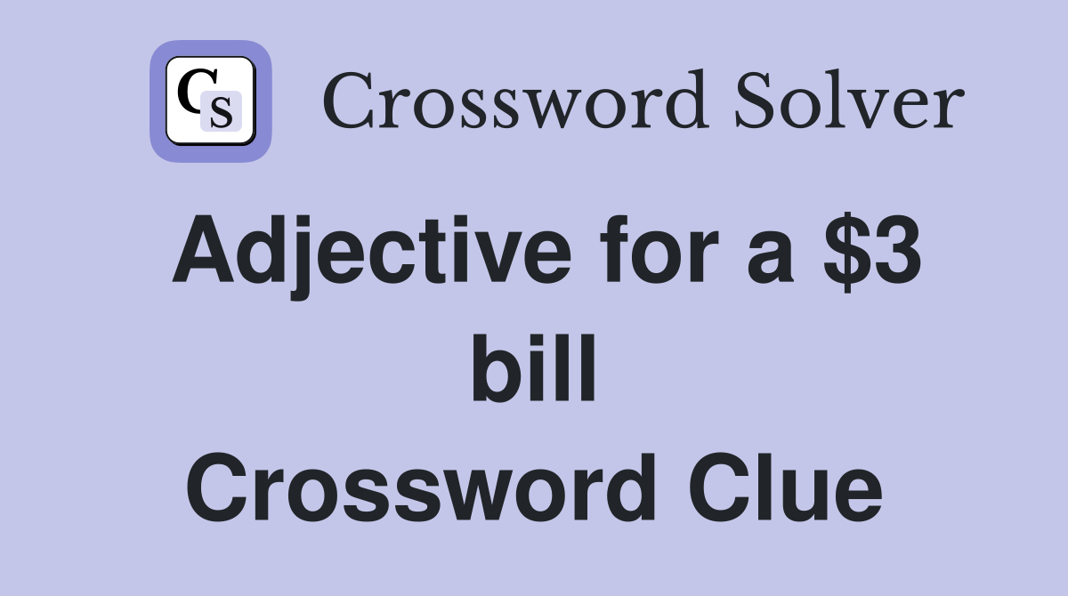 Adjective for a $3 bill Crossword Clue