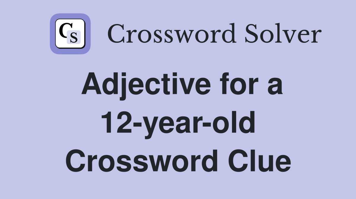Adjective for a 12-year-old Crossword Clue