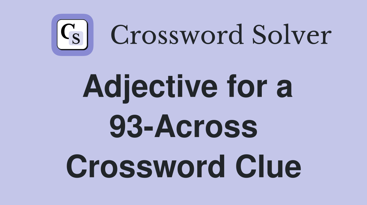 Adjective for a 93-Across Crossword Clue