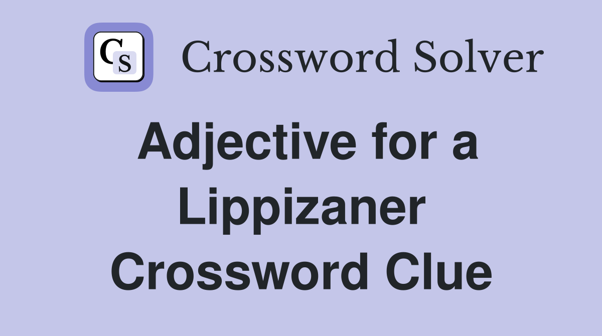 Adjective for a Lippizaner Crossword Clue
