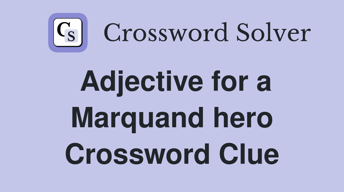 Adjective for a Marquand hero Crossword Clue