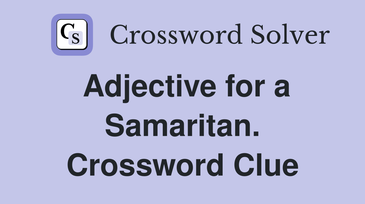 Adjective for a Samaritan. Crossword Clue