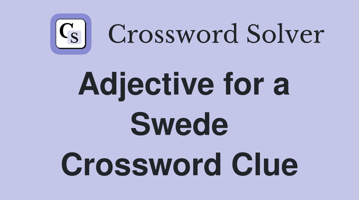 Adjective for a Swede Crossword Clue