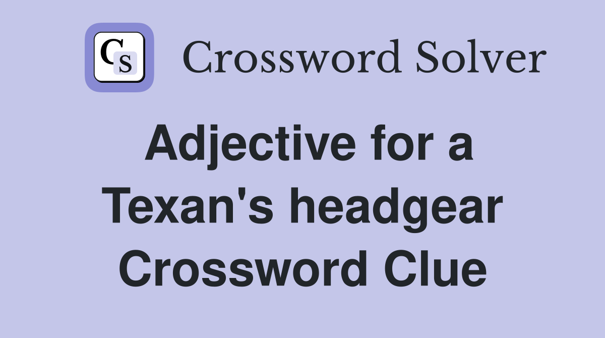 Adjective for a Texan's headgear Crossword Clue